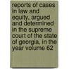 Reports of Cases in Law and Equity, Argued and Determined in the Supreme Court of the State of Georgia, in the Year Volume 62 by Georgia. Supreme Court