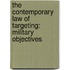 THE CONTEMPORARY LAW OF TARGETING: MILITARY OBJECTIVES