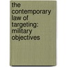 THE CONTEMPORARY LAW OF TARGETING: MILITARY OBJECTIVES door I. Henderson