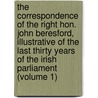 The Correspondence Of The Right Hon. John Beresford, Illustrative Of The Last Thirty Years Of The Irish Parliament (Volume 1) door John Beresford