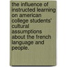 The Influence Of Instructed Learning On American College Students' Cultural Assumptions About The French Language And People. door Isabelle Drewelow