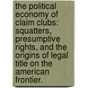 The Political Economy Of Claim Clubs: Squatters, Presumptive Rights, And The Origins Of Legal Title On The American Frontier. door Terry A. Kenney