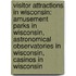 Visitor Attractions In Wisconsin: Amusement Parks In Wisconsin, Astronomical Observatories In Wisconsin, Casinos In Wisconsin