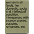 Woman in All Lands; Her Domestic, Social and Intellectual Condition, Interspersed with Strange Scenes, Customs, Romances, Etc