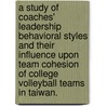 A Study Of Coaches' Leadership Behavioral Styles And Their Influence Upon Team Cohesion Of College Volleyball Teams In Taiwan. door Chih-Hsiang Hung