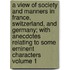 A View of Society and Manners in France, Switzerland, and Germany; With Anecdotes Relating to Some Eminent Characters Volume 1
