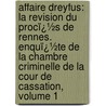 Affaire Dreyfus: La Revision Du Procï¿½S De Rennes. Enquï¿½Te De La Chambre Criminelle De La Cour De Cassation, Volume 1 door France. Cour De