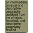 An Intermediate Physical and Descriptive Geography, Abridged from the Physical, Historical, and Descriptive Geography. Revised