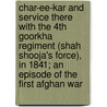 Char-Ee-Kar and Service There with the 4th Goorkha Regiment (Shah Shooja's Force), in 1841; An Episode of the First Afghan War by John Colpoys Haughton