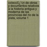 Colecciï¿½N De Obras Y Documentos Relativos a La Historia Antigua Y Moderna De Las Provincias Del Rio De La Plata, Volume 1 door Pedro De Angelis