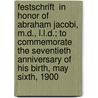 Festschrift  in Honor of Abraham Jacobi, M.D., L.L.D.; To Commemorate the Seventieth Anniversary of His Birth, May Sixth, 1900 door Abraham Jacobi