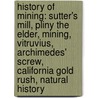 History Of Mining: Sutter's Mill, Pliny The Elder, Mining, Vitruvius, Archimedes' Screw, California Gold Rush, Natural History door Books Llc