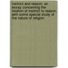 Instinct and Reason: an Essay Concerning the Relation of Instinct to Reason, with Some Special Study of the Nature of Religion door Hentry Rutgers Marshall