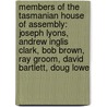 Members Of The Tasmanian House Of Assembly: Joseph Lyons, Andrew Inglis Clark, Bob Brown, Ray Groom, David Bartlett, Doug Lowe by Source Wikipedia