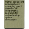 Mother-Adolescent Collaboration In Managing Type 1 Diabetes: An Interpersonal Approach For Understanding Optimal Interactions. door Ryan Michael Beveridge