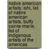 Native American Artists: Ishi, List Of Native American Artists, Buffy Sainte-Marie, List Of Indigenous Artists Of The Americas