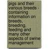 Pigs And Their Various Breeds - Containing Information On Breeds, Breeding, Feeding And Many Other Aspects Of Swine Management door John Sherer