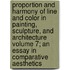 Proportion and Harmony of Line and Color in Painting, Sculpture, and Architecture Volume 7; An Essay in Comparative Aesthetics