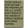 Racial Mixture And Civil War: The Histories Of The U.S. South And Mexico In The Novels Of William Faulkner And Carlos Fuentes. door Keith R. Massie
