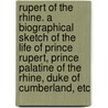 Rupert of the Rhine. a Biographical Sketch of the Life of Prince Rupert, Prince Palatine of the Rhine, Duke of Cumberland, Etc door Ronald Sutherland Gower