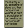 The History of St. Catherine of Siena and Her Companions Volume 2; With a Translation of Her Treatise on Consummate Perfection by Augusta Theodosia Drane
