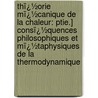 Thï¿½Orie Mï¿½Canique De La Chaleur: Ptie.] Consï¿½Quences Philosophiques Et Mï¿½Taphysiques De La Thermodynamique by Gustave Adolphe Hirn