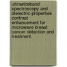 Ultrawideband Spectroscopy And Dielectric-Properties Contrast Enhancement For Microwave Breast Cancer Detection And Treatment. by Mariya Lazebnik