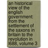 an Historical View of the English Government: from the Settlement of the Saxons in Britain to the Revolution in L688, Volume 3 by John Millar