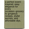 A Perfect Event: Inspired, Easy Elegance for Every Occasion--Grocery to Gorgeous Recipes, Stylist Secrets, and Affordable Diys. by Debi Lilly