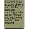 A Scout's Guide to Camp Cooking - A Collection of Historical Camping Articles on the Recipes and Equipment Used in Camp Cooking door Authors Various