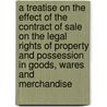 A Treatise on the Effect of the Contract of Sale on the Legal Rights of Property and Possession in Goods, Wares and Merchandise door Baron Colin Blackburn Blackburn