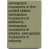 Aerospace Museums In The United States: Aerospace Museums In Alabama, Aerospace Museums In Alaska, Aerospace Museums In Arizona by Books Llc