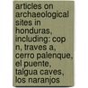 Articles On Archaeological Sites In Honduras, Including: Cop N, Traves A, Cerro Palenque, El Puente, Talgua Caves, Los Naranjos by Hephaestus Books