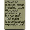 Articles On Montreal Expos, Including: Expo 67, Youppi, Pearson Cup, The Cap (Film), 1968 Major League Baseball Expansion Draft door Hephaestus Books
