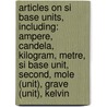 Articles On Si Base Units, Including: Ampere, Candela, Kilogram, Metre, Si Base Unit, Second, Mole (Unit), Grave (Unit), Kelvin door Hephaestus Books