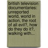 British Television Documentaries: Unreported World, World In Action, The Root Of All Evil?, How Do They Do It?, Walking With... by Books Llc