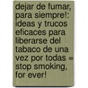 Dejar De Fumar, Para Siempre!: Ideas Y Trucos Eficaces Para Liberarse Del Tabaco De Una Vez Por Todas = Stop Smoking, For Ever! by Peter Cross