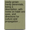 Easily-Grown Hardy Perennials, Being a Description, with Notes on Habit and Uses, and Directions for Culture and Propagation .. by T. W 1855 Sanders