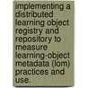 Implementing A Distributed Learning Object Registry And Repository To Measure Learning-Object Metadata (Lom) Practices And Use. by Kris Jamsa