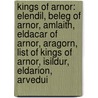 Kings Of Arnor: Elendil, Beleg Of Arnor, Amlaith, Eldacar Of Arnor, Aragorn, List Of Kings Of Arnor, Isildur, Eldarion, Arvedui by Books Llc