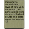 McKinney's Consolidated Laws of New York Annotated; With Annotations from State and Federal Courts and State Agencies Volume 13 door New York State