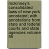 McKinney's Consolidated Laws of New York Annotated; With Annotations from State and Federal Courts and State Agencies Volume 55 door New York