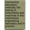 Mechanical Laboratory Methods; The Testing of Instruments and Machines in the Mechanical Engineering Laboratory and in Practice by Julian Chase Smallwood