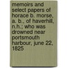 Memoirs And Select Papers Of Horace B. Morse, A. B., Of Haverhill, N.H.; Who Was Drowned Near Portsmouth Harbour, June 22, 1825 door Charles Burroughs