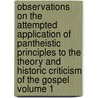 Observations on the Attempted Application of Pantheistic Principles to the Theory and Historic Criticism of the Gospel Volume 1 by William Hodge Mill