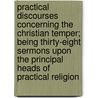 Practical Discourses Concerning the Christian Temper; Being Thirty-Eight Sermons Upon the Principal Heads of Practical Religion by John Evans