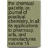 The Chemical Gazette, Or, Journal of Practical Chemistry, in All Its Applications to Pharmacy, Arts, and Manufactures Volume 15