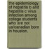 The Epidemiology Of Hepatitis B And Hepatitis C Virus Infection Among College Students Who Are Not Us/Canadian Born In Houston.