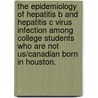 The Epidemiology Of Hepatitis B And Hepatitis C Virus Infection Among College Students Who Are Not Us/Canadian Born In Houston. door Vishal Rana