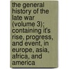 The General History Of The Late War (Volume 3); Containing It's Rise, Progress, And Event, In Europe, Asia, Africa, And America door John Entick